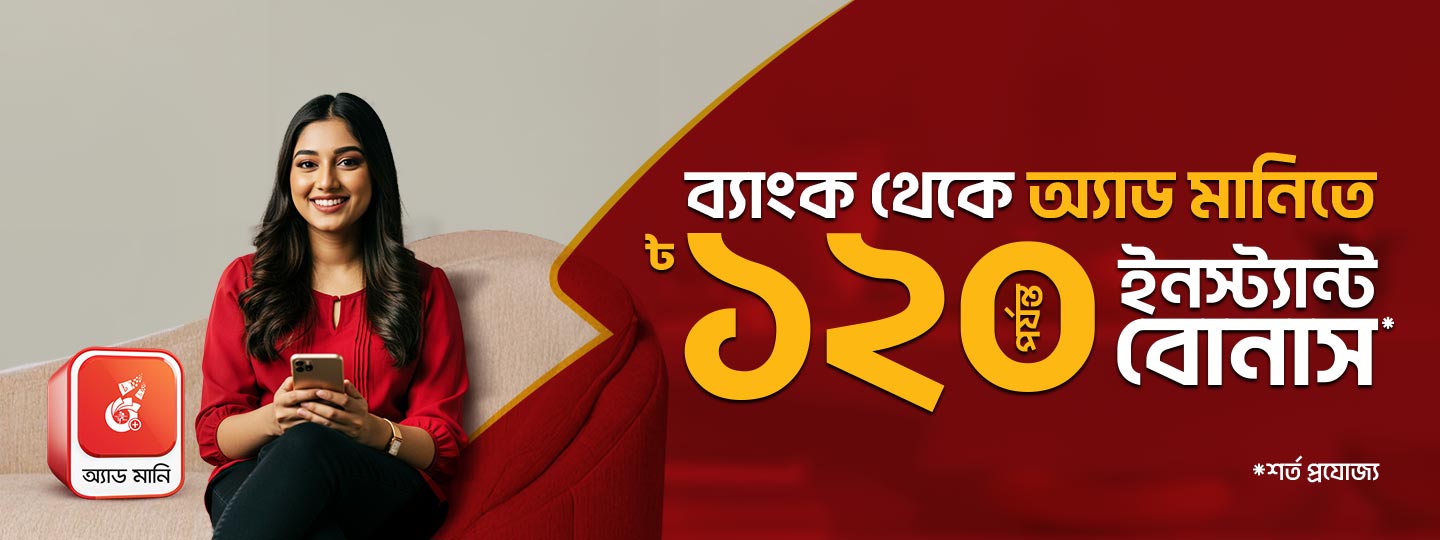 ১২০ টাকা পর্যন্ত ইনস্ট্যান্ট বোনাস অ্যাড মানিতে